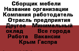 Сборщик мебели › Название организации ­ Компания-работодатель › Отрасль предприятия ­ Другое › Минимальный оклад ­ 1 - Все города Работа » Вакансии   . Крым,Гаспра